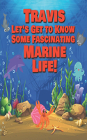 Travis Let's Get to Know Some Fascinating Marine Life!: Personalized Baby Books with Your Child's Name in the Story - Ocean Animals Books for Toddlers - Children's Books Ages 1-3
