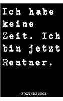 Ich Habe Keine Zeit. Ich Bin Jetzt Rentner Freundebuch: Freundebuch Kollegen Abschiedsbuch Lustiges Abschiedsgeschenk für Lieblingskollegen für mehr als 30 Kollegen DIN A5