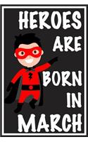 Heroes Are Born In March: Writing And Drawing Journal Notebook for boys, Kids Born In March - A Birthday Gift For 5-10 Year Old Boys! -Tell Your Kid Happy Birthday On Our Beh