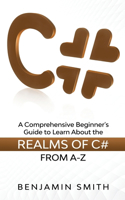 C#: A Comprehensive Beginner's Guide to Learn About the Realms of C# From A-Z(1 C#)