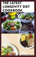 Latest Longevity Diet Cookbook: Age slowly, Live Long, Fight off Diseases and Lose Weight with Delicious Longevity Recipes and Meal Plan