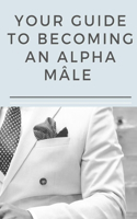 Your guide to becoming an Alpha Mâle