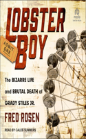 Lobster Boy: The Bizarre Life and Brutal Death of Grady Stiles Jr.