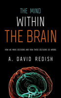 The Mind within the Brain: How We Make Decisions and How Those Decisions Go Wrong