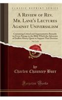 A Review of REV. Mr. Lane's Lectures Against Universalism, Vol. 1 of 6: Containing Critical and Argumentative Remarks on Every Passage in the Bible Which the Advocates of Endless Misery Quote to Support That Doctrine (Classic Reprint)