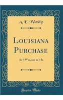 Louisiana Purchase: As It Was, and as It Is (Classic Reprint): As It Was, and as It Is (Classic Reprint)