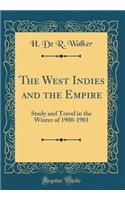 The West Indies and the Empire: Study and Travel in the Winter of 1900-1901 (Classic Reprint)