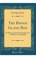 The Rhode Island Red: Its History, Breeding, Management, Exhibition, and Judging (Classic Reprint)