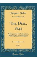 The Dial, 1842, Vol. 2: A Magazine for Literature, Philosophy, and Religion (Classic Reprint)