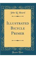 Illustrated Bicycle Primer (Classic Reprint)