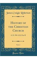 History of the Christian Church, Vol. 2: A. D. 590-1122; Part II (Classic Reprint)