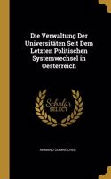 Verwaltung Der Universitäten Seit Dem Letzten Politischen Systemwechsel in Oesterreich