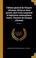 Tableau général de l'Empire othoman, divisé en deux parties, dont l'une comprend la législation mahométane; l'autre, l'histoire de l'Empire othoman; Volume 1