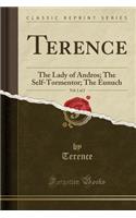 Terence, Vol. 1 of 2: The Lady of Andros; The Self-Tormentor; The Eunuch (Classic Reprint): The Lady of Andros; The Self-Tormentor; The Eunuch (Classic Reprint)