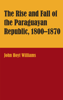 Rise and Fall of the Paraguayan Republic, 1800-1870