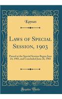 Laws of Special Session, 1903: Passed at the Special Session Begun June 24, 1903, and Concluded June 26, 1903 (Classic Reprint): Passed at the Special Session Begun June 24, 1903, and Concluded June 26, 1903 (Classic Reprint)