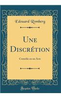 Une Discrétion: Comédie en un Acte (Classic Reprint)