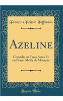 Azeline: Comédie en Trois Actes Et en Prose, Mêlée de Musique (Classic Reprint)