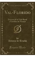 Val-Florido: Escenas de la Vida Rural Y Familiar de Vizcaya (Classic Reprint)
