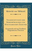 Volksdichtungen Der SiebenbÃ¼rgischen Und SÃ¼dungarischen Zigeuner: Gesammelt Und Aus Unedirten Originaltexten Ã?bersetzt (Classic Reprint)