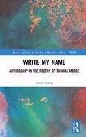 Write My Name: Authorship in the Poetry of Thomas Moore(Poetry and Song in the Age of Revolution)