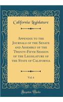 Appendix to the Journals of the Senate and Assembly of the Twenty-Fifth Session of the Legislature of the State of California, Vol. 6 (Classic Reprint)