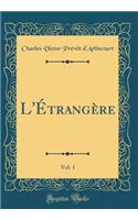 L'Ã?trangÃ¨re, Vol. 1 (Classic Reprint)