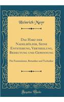 Das Harz der Nadelhölzer, Seine Entstehung, Vertheilung, Bedeutung und Gewinnung: Für Forstmänner, Botaniker und Techniker (Classic Reprint)
