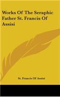 Works of the Seraphic Father St. Francis of Assisi