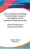 Facts And Opinions Touching The Real Origin, Character And Influence Of The American Colonization Society