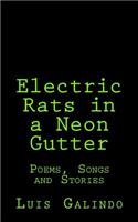 Electric Rats in a Neon Gutter: Poems, Songs and Stories