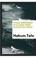 While Shepherds Watched Their Flocks by Night