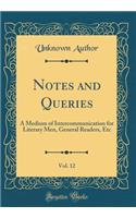 Notes and Queries, Vol. 12: A Medium of Intercommunication for Literary Men, General Readers, Etc (Classic Reprint)