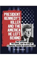 President Kennedy's Killer and the America He Left Behind