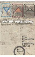 Water, Fire, Wind: The Elements of Following Christ