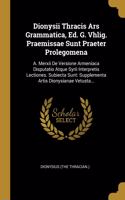Dionysii Thracis Ars Grammatica, Ed. G. Vhlig. Praemissae Sunt Praeter Prolegomena