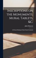Inscriptions on the Monuments, Mural Tablets, &c.
