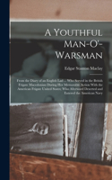 Youthful Man-O'-Warsman: From the Diary of an English Lad ... Who Served in the British Frigate Macedonian During Her Memorable Action With the American Frigate United State