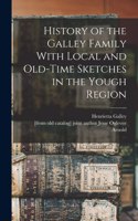 History of the Galley Family With Local and Old-time Sketches in the Yough Region