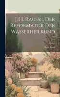 J. H. Rausse, der Reformator der Wasserheilkunde