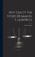 Not Guilty The Story Of Samuel S. Leibowitz
