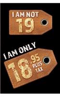 I am not 19 I am only 18.95 plus tax: Blank Lined 6x9 Funny Journal / Notebook as a Perfect Birthday Party Gag Gift for the 19 year old. Great gift for Holidays like Christmas, Father's 