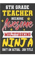 6th Grade Teacher Because Awesome Multitasking Ninja Isn't An Actual Job Title