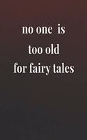 No One Is Too Old For Fairy Tales