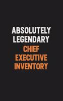 Absolutely Legendary Chief Executive Inventory: Inspirational life quote blank lined Notebook 6x9 matte finish