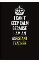 I Can�t Keep Calm Because I Am An Assistant Teacher