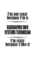 I'm Not Crazy Because I'm A Geographic Info Systems Technician I'm Crazy Because I like It