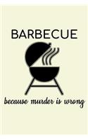 Barbecue Because Murder Is Wrong: Unique BBQ Notebook 6"x9" Journal Barbecue Blank