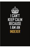 I Can't Keep Calm Because I Am An Indexer