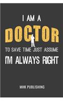 I Am a Doctor: To Save Time Just Assume I'm Always Right: Notebook Journal for Medical Doctors